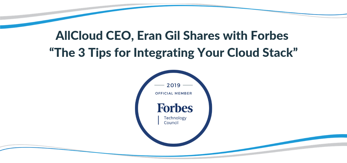 AllCloud CEO, Eran Gil Shares with Forbes “The 3 Tips for Integrating Your Cloud Stack”