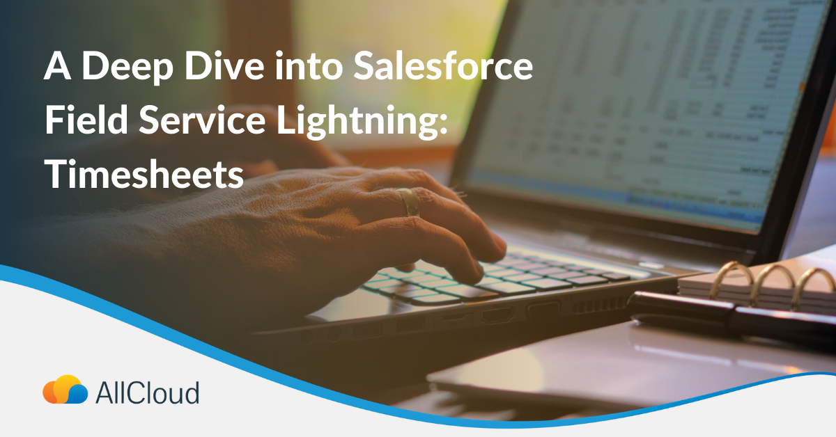A Deep Dive into Field Service Lightning: Timesheets  AllCloud